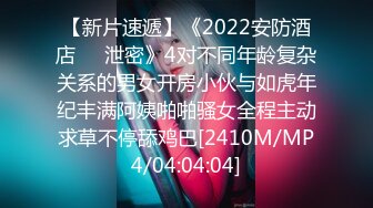 【新片速遞】《2022安防酒店㊙️泄密》4对不同年龄复杂关系的男女开房小伙与如虎年纪丰满阿姨啪啪骚女全程主动求草不停舔鸡巴[2410M/MP4/04:04:04]