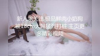 新人求关注 极品鲜肉小奶狗被18cm大屌猛烈打桩 主页更多精彩视频