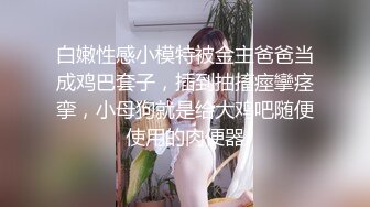 白嫩性感小模特被金主爸爸当成鸡巴套子，插到抽搐痙攣痉挛，小母狗就是给大鸡吧随便使用的肉便器