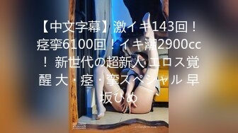 【中文字幕】激イキ143回！痉挛6100回！イキ潮2900cc！ 新世代の超新人 エロス覚醒 大・痉・挛スペシャル 早坂ひめ