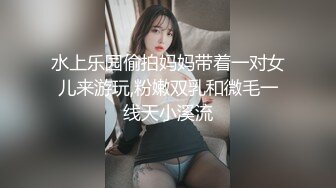 水上乐园偷拍妈妈带着一对女儿来游玩,粉嫩双乳和微毛一线天小溪流