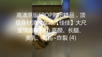 高清原版SPOP舞团精品，顶级身材清纯女神【佳佳】大尺度情趣裸舞② 高颜、长腿、美乳、美鲍~炸裂 (4)