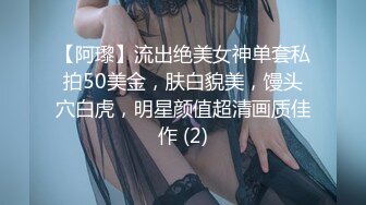 【阿瓈】流出绝美女神单套私拍50美金，肤白貌美，馒头穴白虎，明星颜值超清画质佳作 (2)