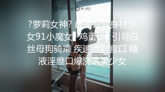 ?萝莉女神? 最美窈窕身材少女91小魔女▌鸡蛋饼▌引导白丝母狗骑乘 疾速点射宫口 精液淫靡口爆浇筑美少女