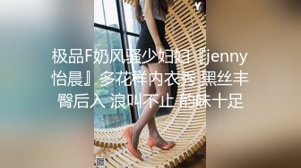 极品F奶风骚少妇妇『jenny怡晨』多花样内衣秀 黑丝丰臀后入 浪叫不止 韵味十足