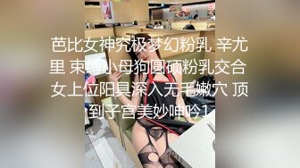 芭比女神究极梦幻粉乳 辛尤里 束缚小母狗圆硕粉乳交合 女上位阳具深入无毛嫩穴 顶到子宫美妙呻吟1