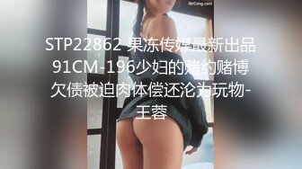 STP22862 果冻传媒最新出品91CM-196少妇的赌约赌博欠债被迫肉体偿还沦为玩物-王蓉