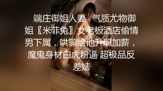 ✿端庄御姐人妻✿气质尤物御姐〖米菲兔〗女老板酒店偷情男下属，哄骗给他升职加薪，魔鬼身材白虎粉逼 超极品反差婊