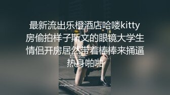 最新流出乐橙酒店哈喽kitty房偷拍样子斯文的眼镜大学生情侣开房居然带着棒棒来捅逼热身啪啪