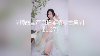 ♀精品国产自拍㊣精彩合集♀[11.27]