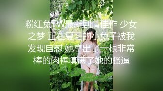 粉红兔TW最新剧情佳作 少女之梦 正在复习的小兔子被我发现自慰 她拿出了一根非常棒的肉棒填满了她的骚逼