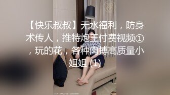 【快乐叔叔】无水福利，防身术传人，推特炮王付费视频①，玩的花，各种肉搏高质量小姐姐 (1)