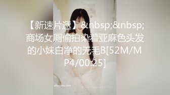 【新速片遞】&nbsp;&nbsp;商场女厕偷拍染着亚麻色头发的小妹白净的无毛B[52M/MP4/00:25]