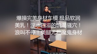 爆操完美身材车模 极品软润美乳！淫水四溢的饥渴骚穴！浪叫不停！美腿尤物魔鬼身材