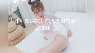 【利哥探花】白虎御姐与双马尾萝莉  (3)