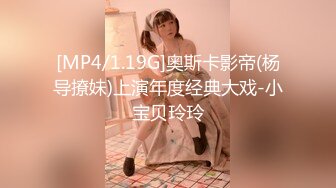 [MP4/1.19G]奥斯卡影帝(杨导撩妹)上演年度经典大戏-小宝贝玲玲