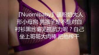 『Nuomibaby』逼粉奶大人形小母狗 男孩子是不是对白衬衫黑丝毫无抵抗力呢？自己坐上哥哥大肉棒 把他榨干