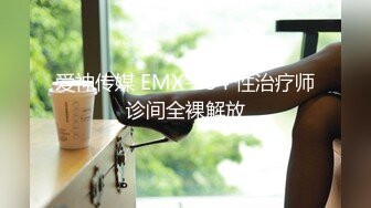 爱神传媒 EMX-034 性治疗师诊间全裸解放