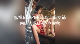 蜜桃传媒PMC108大胸女销售肉穴求成交-李蓉蓉