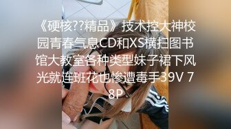 《硬核??精品》技术控大神校园青春气息CD和XS横扫图书馆大教室各种类型妹子裙下风光就连班花也惨遭毒手39V 78P