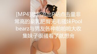 [MP4]最新流出P站点击量非常高的豪乳肥臀无毛骚妹Poolbearz与男友各种啪啪啪大收集妹子很骚看了就想肏