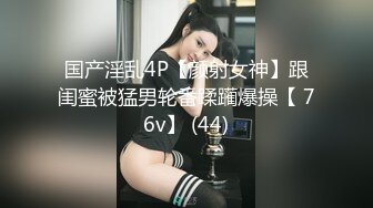 国产淫乱4P【颜射女神】跟闺蜜被猛男轮番蹂躏爆操【 76v】 (44)