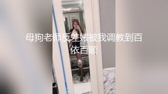 母狗老师反差婊被我调教到百依百顺