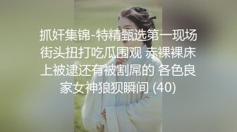 抓奸集锦-特精甄选第一现场街头扭打吃瓜围观 赤裸裸床上被逮还有被割屌的 各色良家女神狼狈瞬间 (40)