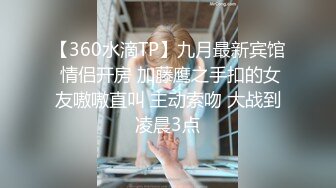 【360水滴TP】九月最新宾馆 情侣开房 加藤鹰之手扣的女友嗷嗷直叫 主动索吻 大战到凌晨3点