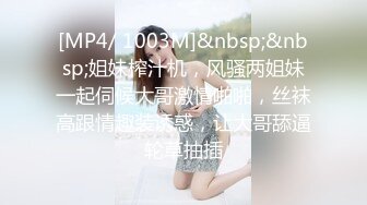 [MP4/ 1003M]&nbsp;&nbsp;姐妹榨汁机，风骚两姐妹一起伺候大哥激情啪啪，丝袜高跟情趣装诱惑，让大哥舔逼轮草抽插