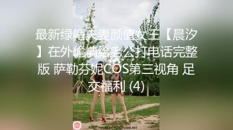 最新绿帽夫妻颜值女王【晨汐】在外偷情给老公打电话完整版 萨勒芬妮COS第三视角 足交福利 (4)