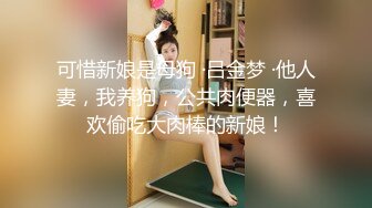 可惜新娘是母狗 ·吕金梦 ·他人妻，我养狗，公共肉便器，喜欢偷吃大肉棒的新娘！