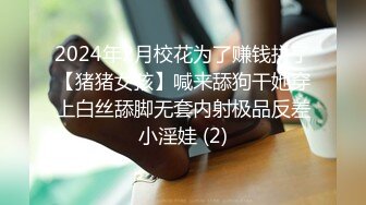 2024年2月校花为了赚钱拼了【猪猪女孩】喊来舔狗干她穿上白丝舔脚无套内射极品反差小淫娃 (2)