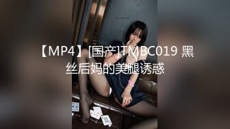 【MP4】[国产]TMBC019 黑丝后妈的美腿诱惑