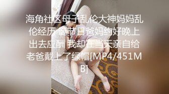 海角社区母子乱伦大神妈妈乱伦经历 诞节日爸妈约好晚上出去应酬 我却在当天亲自给老爸戴上了绿帽[MP4/451MB]