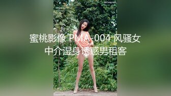 蜜桃影像 PMA-004 风骚女中介湿身诱惑男租客