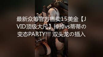 最新众筹官方售卖15美金【JVID顶级大尺】掉掉vs蒂蒂の变态PARTY!!! 双头龙の插入