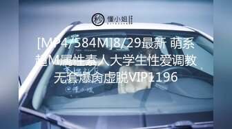 [MP4/584M]8/29最新 萌系超M属性素人大学生性爱调教无套爆肏虚脱VIP1196