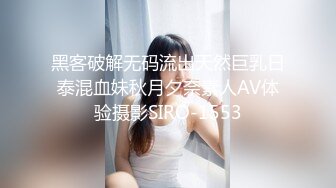 黑客破解无码流出天然巨乳日泰混血妹秋月夕奈素人AV体验摄影SIRO-1553