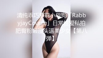 清纯乖巧萝莉小母狗「RabbyjayCouple」日常性爱私拍肥臀粉嫩馒头逼美少女【第八弹】