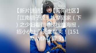 【新片速遞】 ✨【海角社区】「江南痞子说」按摩到家（下）之少妇看到电梯按摩海报，招小伙上门无套猛夹！[151M/MP4/17:31]