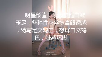 ❤️明星颜值，顶级美腿白嫩玉足，各种性感丝袜高跟诱惑，特写足交鸡巴，怼屏口交鸡巴，魅惑舔脚