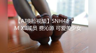 【AI换脸视频】SNH48 TEAM XII成员 费沁源 可爱美少女