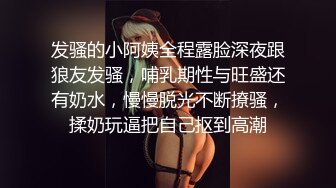 发骚的小阿姨全程露脸深夜跟狼友发骚，哺乳期性与旺盛还有奶水，慢慢脱光不断撩骚，揉奶玩逼把自己抠到高潮