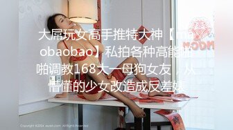 大屌玩女高手推特大神【maobaobao】私拍各种高能啪啪调教168大一母狗女友，从懵懂的少女改造成反差婊