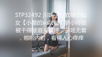 STP32492 川妹子，软萌小仙女【小易的so啵啵】娇小玲珑被干得皱眉头喊疼，多场无套，啪啪内射，看得人心痒痒