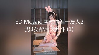 ED Mosaic 两对情侣一友人2男3女醉后大乱斗 (1)