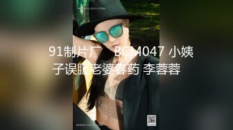 ✿91制片厂✿ BCM047 小姨子误服老婆春药 李蓉蓉