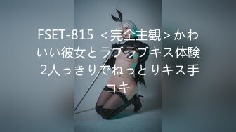 FSET-815 ＜完全主観＞かわいい彼女とラブラブキス体験 2人っきりでねっとりキス手コキ