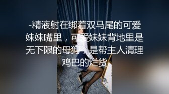 -精液射在绑着双马尾的可爱妹妹嘴里，可爱妹妹背地里是无下限的母狗，是帮主人清理鸡巴的烂货